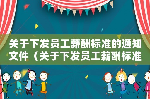 關于下發(fā)員工薪酬標準的通知文件（關于下發(fā)員工薪酬標準的通知）