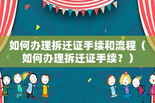 如何辦理拆遷證手續和流程（如何辦理拆遷證手續？）