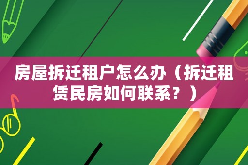 房屋拆遷租戶怎么辦（拆遷租賃民房如何聯系？）