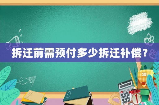 拆遷前需預付多少拆遷補償？