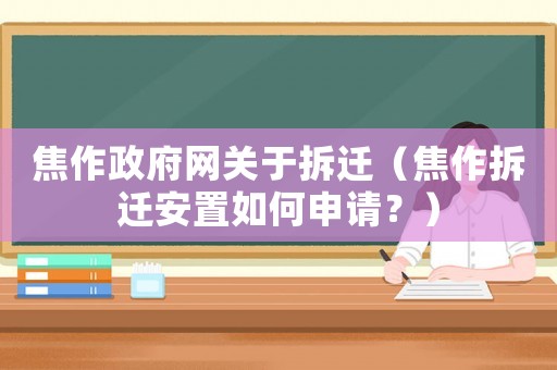 焦作政府網關于拆遷（焦作拆遷安置如何申請？）