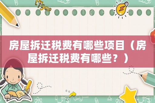 房屋拆遷稅費有哪些項目（房屋拆遷稅費有哪些？）
