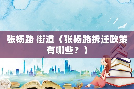 張楊路 街道（張楊路拆遷政策有哪些？）