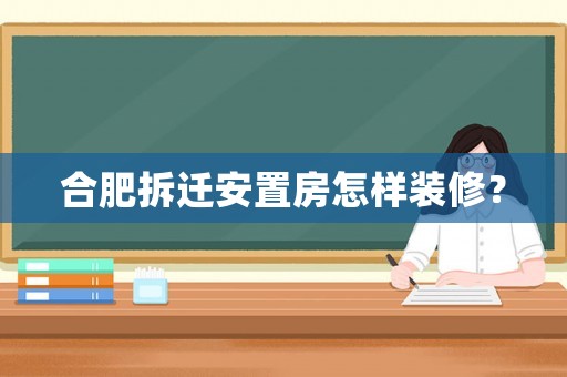 合肥拆遷安置房怎樣裝修？