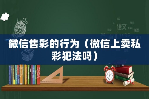 微信售彩的行為（微信上賣私彩犯法嗎）