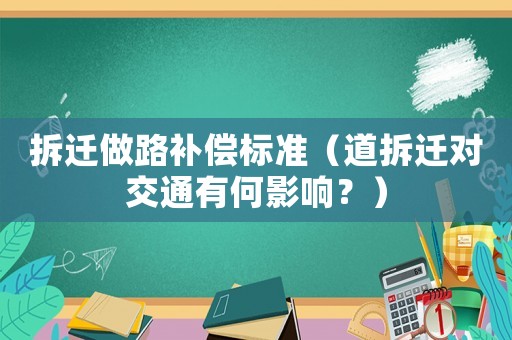 拆遷做路補償標準（道拆遷對交通有何影響？）