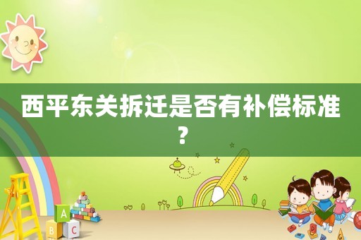 西平東關拆遷是否有補償標準？