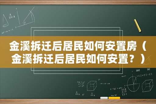 金溪拆遷后居民如何安置房（金溪拆遷后居民如何安置？）