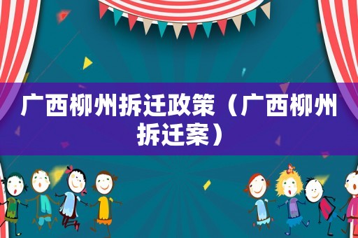 廣西柳州拆遷政策（廣西柳州拆遷案）