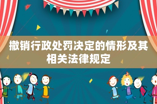 撤銷行政處罰決定的情形及其相關(guān)法律規(guī)定