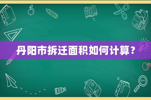 丹陽市拆遷面積如何計算？