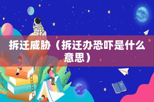 拆遷威脅（拆遷辦恐嚇是什么意思）