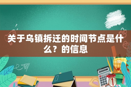 關(guān)于烏鎮(zhèn)拆遷的時(shí)間節(jié)點(diǎn)是什么？的信息