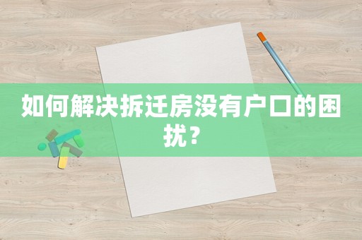 如何解決拆遷房沒有戶口的困擾？