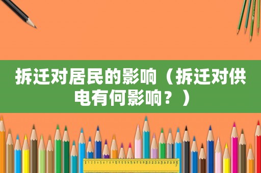 拆遷對居民的影響（拆遷對供電有何影響？）