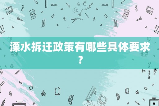 溧水拆遷政策有哪些具體要求？