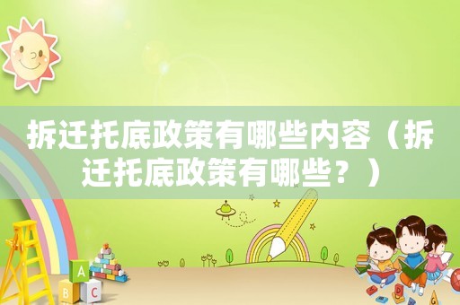 拆遷托底政策有哪些內容（拆遷托底政策有哪些？）