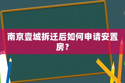 南京壹城拆遷后如何申請安置房？