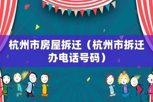 杭州市房屋拆遷（杭州市拆遷辦電話號碼）