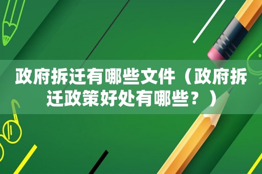 政府拆遷有哪些文件（政府拆遷政策好處有哪些？）
