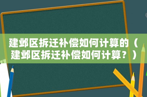 建鄴區拆遷補償如何計算的（建鄴區拆遷補償如何計算？）