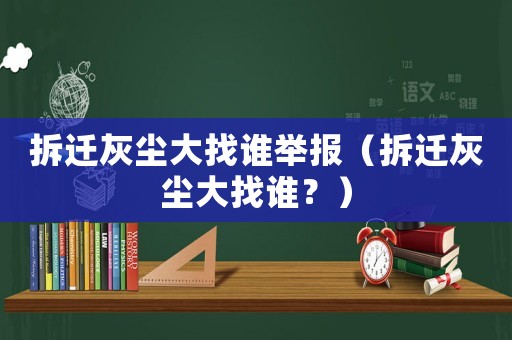 拆遷灰塵大找誰舉報（拆遷灰塵大找誰？）