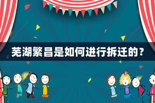 蕪湖繁昌是如何進行拆遷的？
