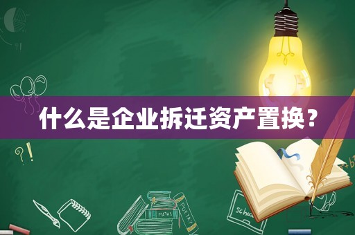什么是企業拆遷資產置換？