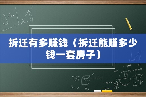 拆遷有多賺錢（拆遷能賺多少錢一套房子）