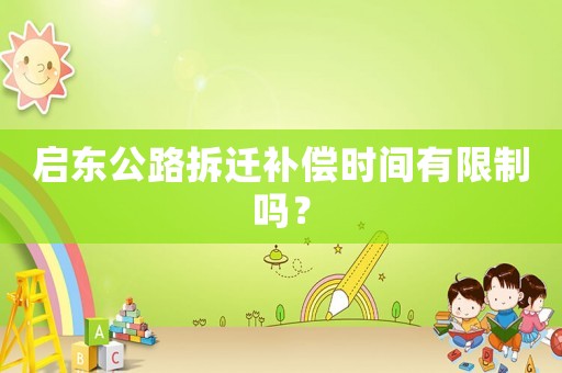 啟東公路拆遷補償時間有限制嗎？
