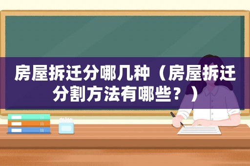 房屋拆遷分哪幾種（房屋拆遷分割方法有哪些？）