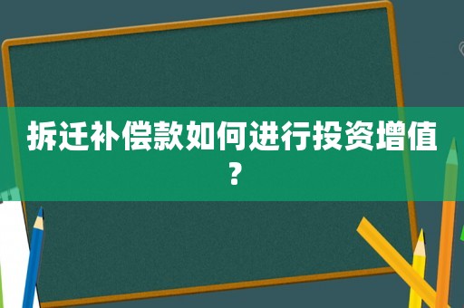 拆遷補償款如何進行投資增值？