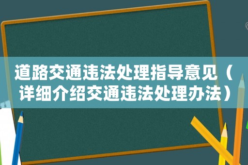 道路交通違法處理指導意見（詳細介紹交通違法處理辦法）