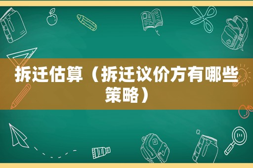 拆遷估算（拆遷議價方有哪些策略）