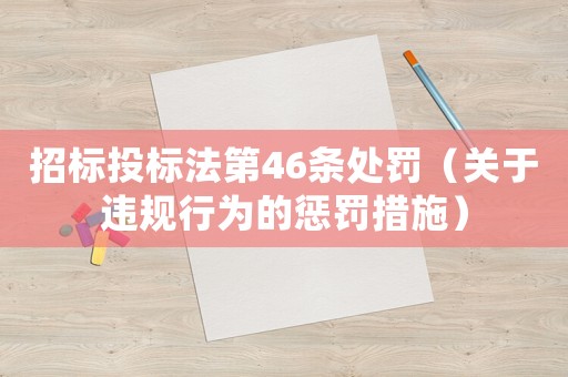 招標(biāo)投標(biāo)法第46條處罰（關(guān)于違規(guī)行為的懲罰措施）