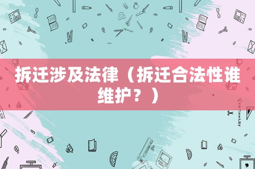 拆遷涉及法律（拆遷合法性誰維護？）