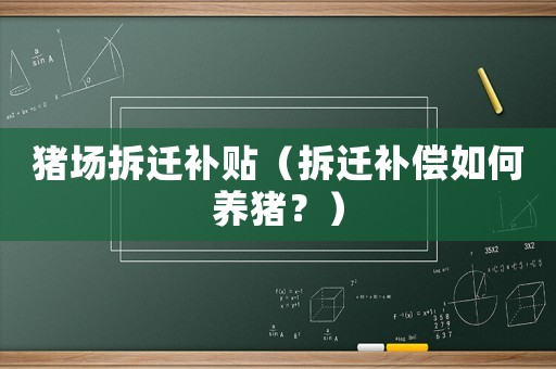 豬場拆遷補貼（拆遷補償如何養豬？）