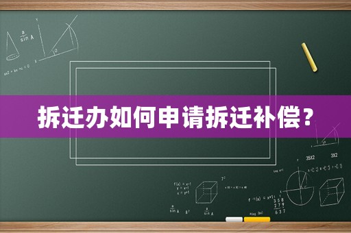 拆遷辦如何申請拆遷補償？
