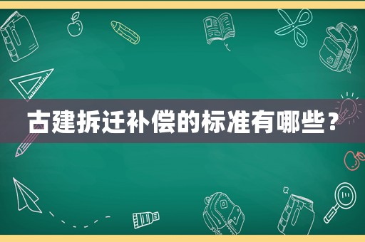 古建拆遷補(bǔ)償?shù)臉?biāo)準(zhǔn)有哪些？