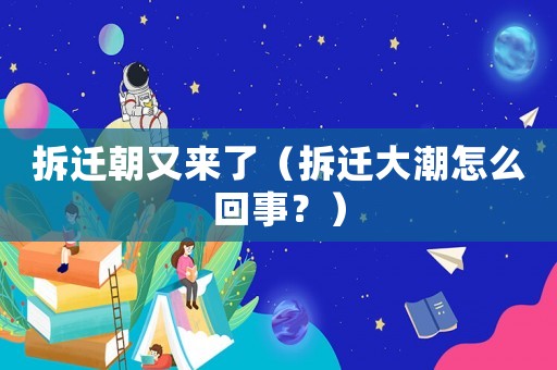 拆遷朝又來(lái)了（拆遷大潮怎么回事？）
