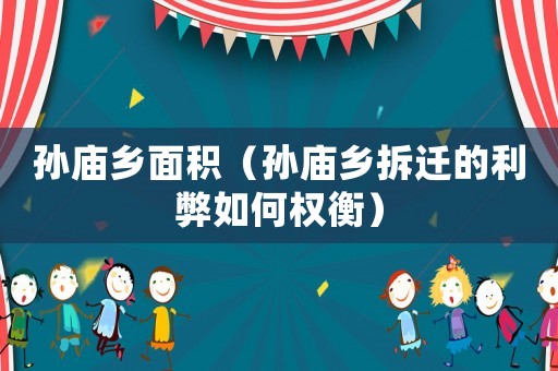 孫廟鄉面積（孫廟鄉拆遷的利弊如何權衡）