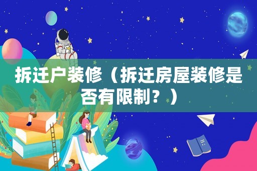 拆遷戶裝修（拆遷房屋裝修是否有限制？）