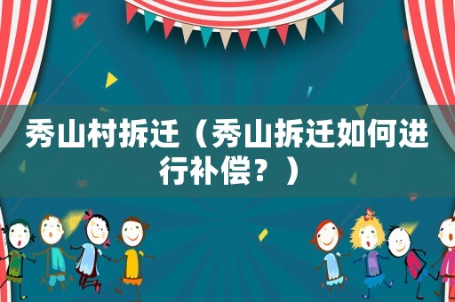 秀山村拆遷（秀山拆遷如何進行補償？）
