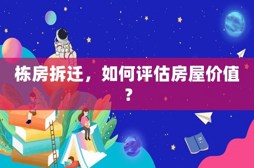 棟房拆遷，如何評估房屋價值？