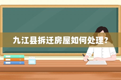 九江縣拆遷房屋如何處理？