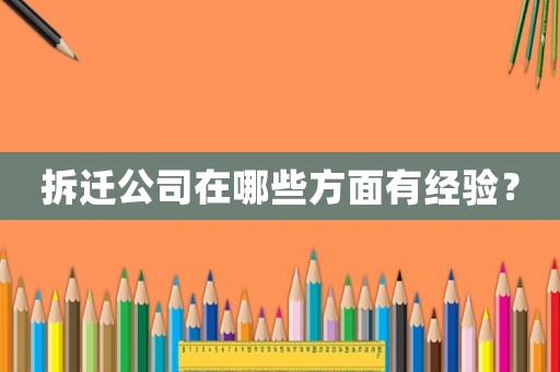 拆遷公司在哪些方面有經驗？