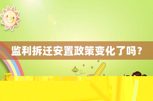 監利拆遷安置政策變化了嗎？
