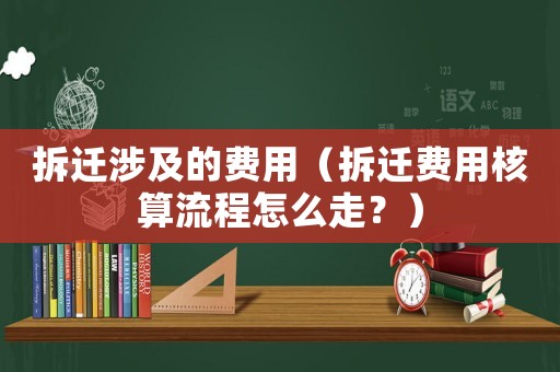 拆遷涉及的費(fèi)用（拆遷費(fèi)用核算流程怎么走？）
