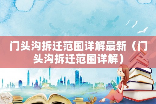 門頭溝拆遷范圍詳解最新（門頭溝拆遷范圍詳解）