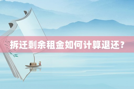 拆遷剩余租金如何計算退還？